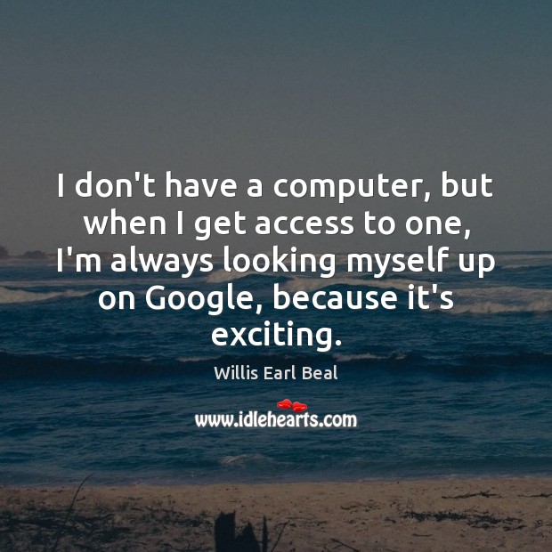 I don’t have a computer, but when I get access to one, Computers Quotes Image