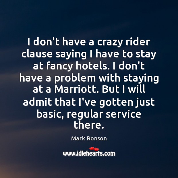 I don’t have a crazy rider clause saying I have to stay Mark Ronson Picture Quote