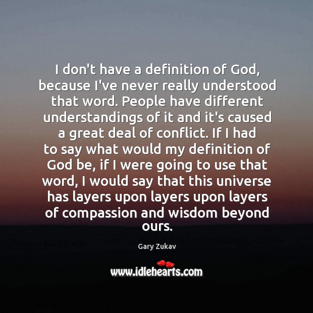 I don’t have a definition of God, because I’ve never really understood Gary Zukav Picture Quote