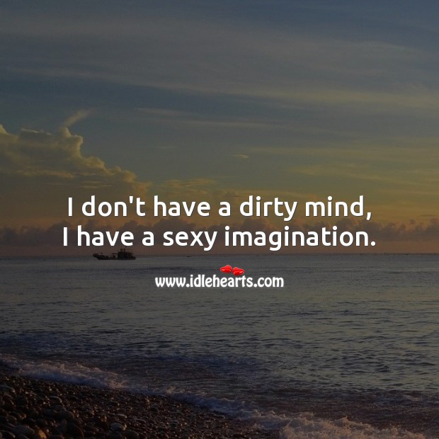 I don’t have a dirty mind, I have a sexy imagination. Flirty Quotes Image