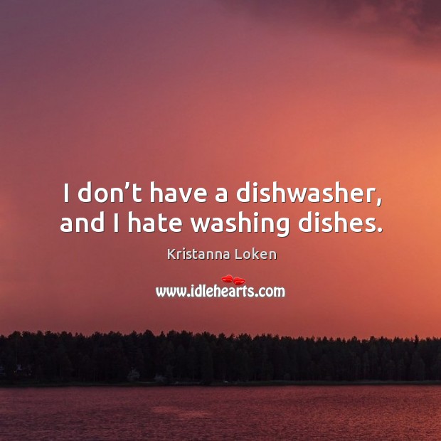 I don’t have a dishwasher, and I hate washing dishes. Image