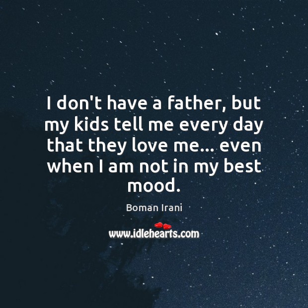 I don’t have a father, but my kids tell me every day Love Me Quotes Image