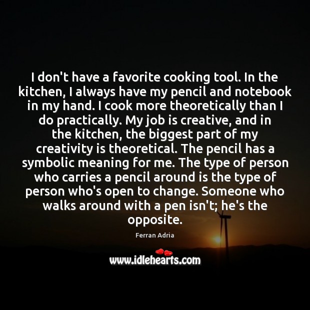 I don’t have a favorite cooking tool. In the kitchen, I always Ferran Adria Picture Quote