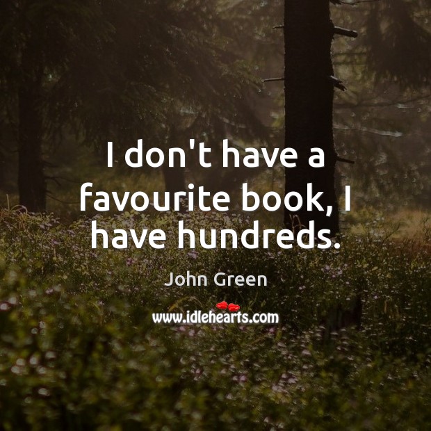 I don’t have a favourite book, I have hundreds. Image