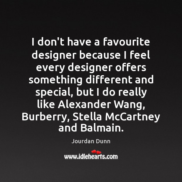 I don’t have a favourite designer because I feel every designer offers Jourdan Dunn Picture Quote