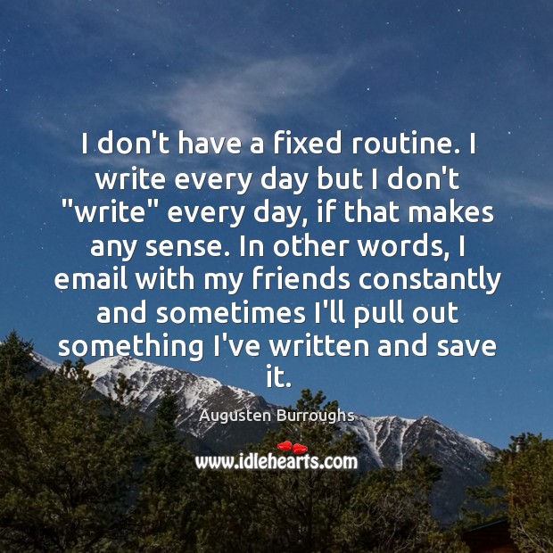 I don’t have a fixed routine. I write every day but I Augusten Burroughs Picture Quote