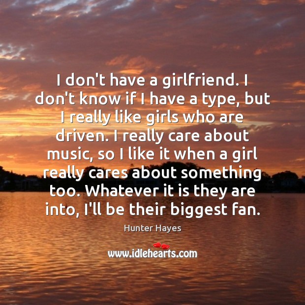 I don’t have a girlfriend. I don’t know if I have a Hunter Hayes Picture Quote