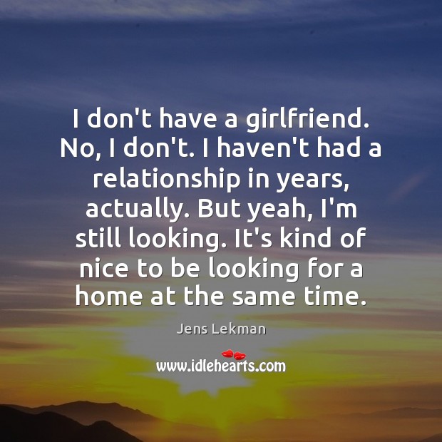 I don’t have a girlfriend. No, I don’t. I haven’t had a Jens Lekman Picture Quote