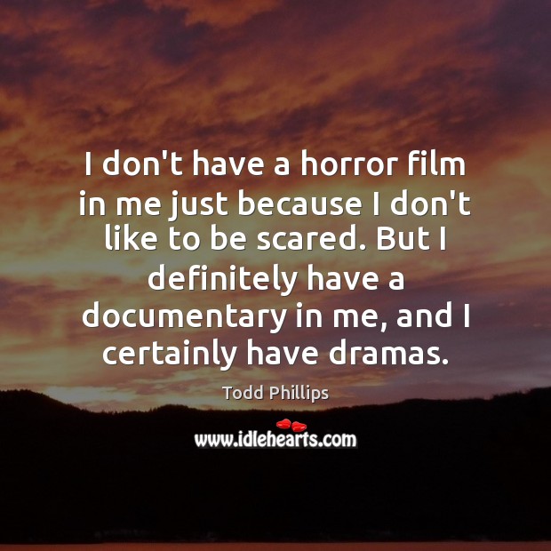 I don’t have a horror film in me just because I don’t Todd Phillips Picture Quote