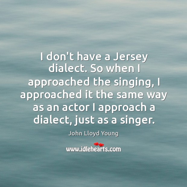 I don’t have a Jersey dialect. So when I approached the singing, Image