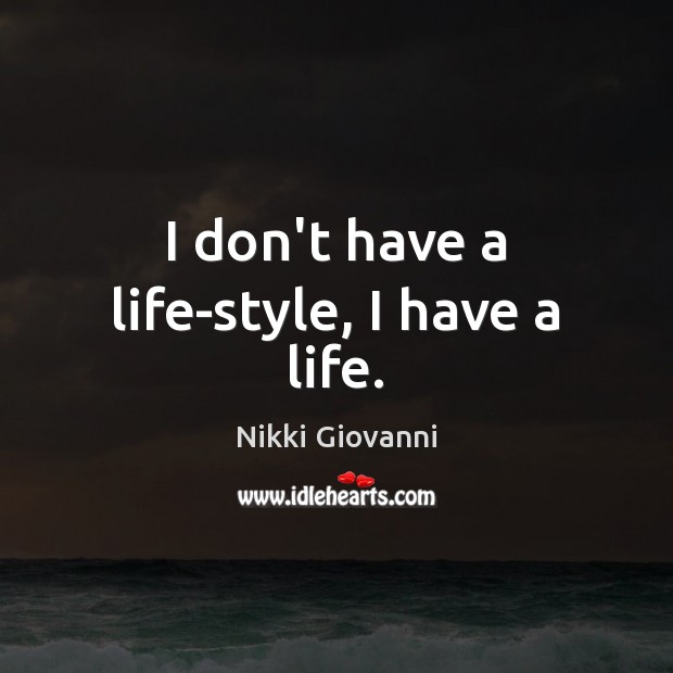 I don’t have a life-style, I have a life. Nikki Giovanni Picture Quote