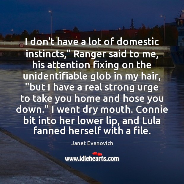 I don’t have a lot of domestic instincts,” Ranger said to me, Janet Evanovich Picture Quote