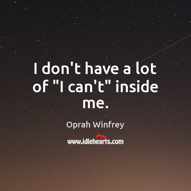 I don’t have a lot of “I can’t” inside me. Oprah Winfrey Picture Quote
