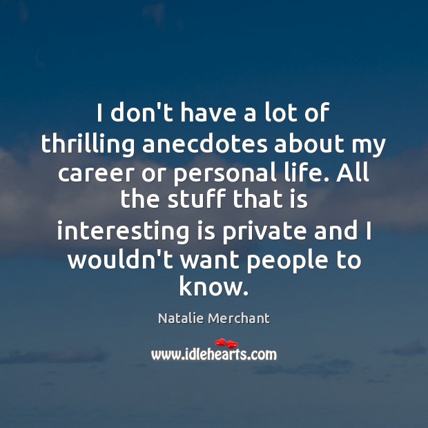 I don’t have a lot of thrilling anecdotes about my career or Natalie Merchant Picture Quote