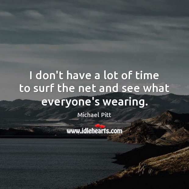 I don’t have a lot of time to surf the net and see what everyone’s wearing. Image