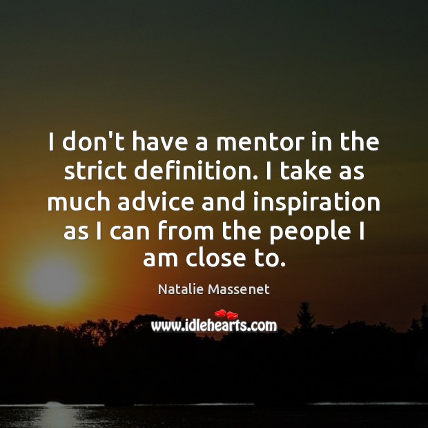 I don’t have a mentor in the strict definition. I take as Natalie Massenet Picture Quote