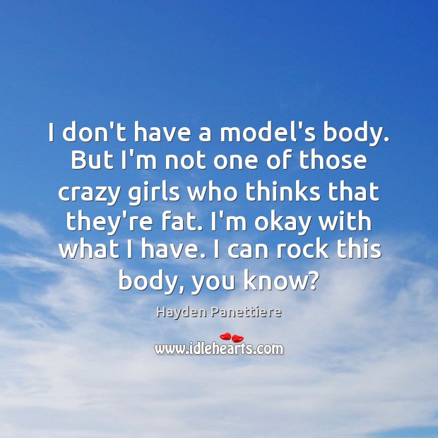 I don’t have a model’s body. But I’m not one of those Image