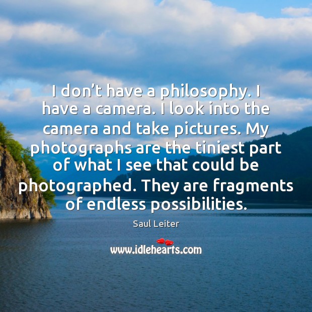 I don’t have a philosophy. I have a camera. I look Saul Leiter Picture Quote