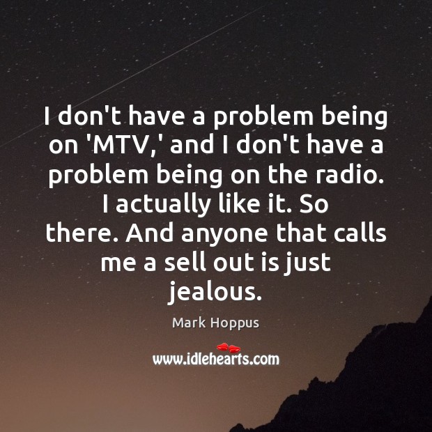I don’t have a problem being on ‘MTV,’ and I don’t Image