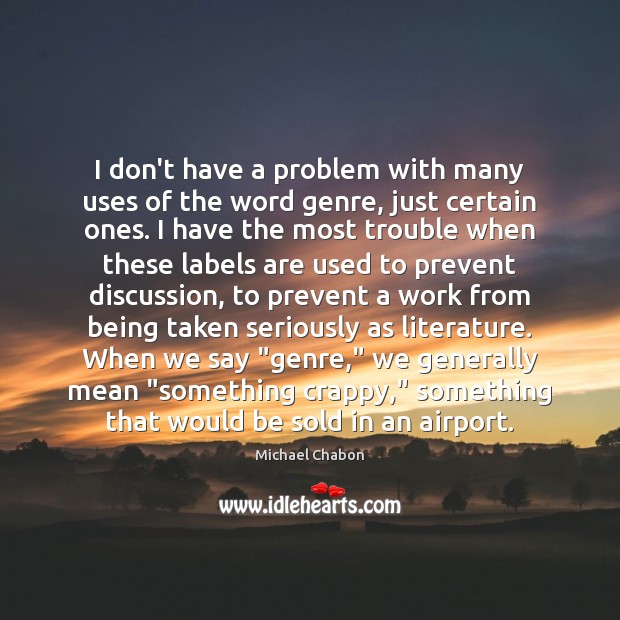 I don’t have a problem with many uses of the word genre, Michael Chabon Picture Quote