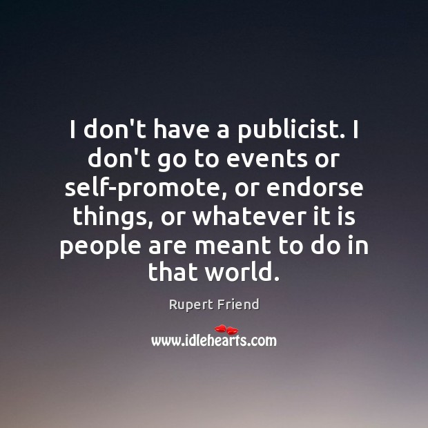 I don’t have a publicist. I don’t go to events or self-promote, Rupert Friend Picture Quote