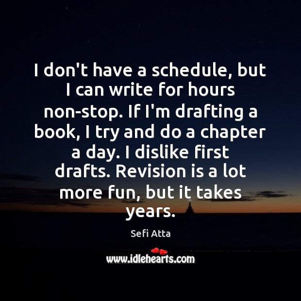 I don’t have a schedule, but I can write for hours non-stop. Sefi Atta Picture Quote