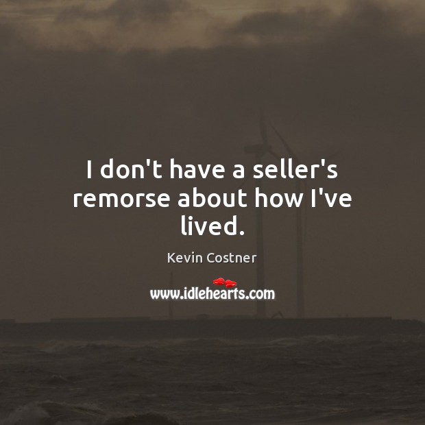 I don’t have a seller’s remorse about how I’ve lived. Image