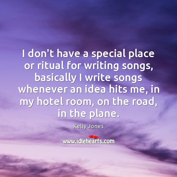 I don’t have a special place or ritual for writing songs, basically Kelly Jones Picture Quote