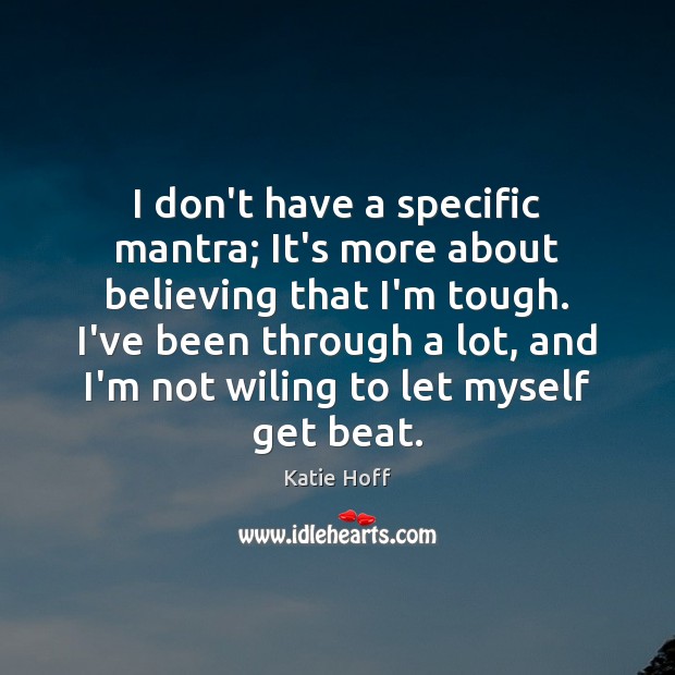 I don’t have a specific mantra; It’s more about believing that I’m Katie Hoff Picture Quote
