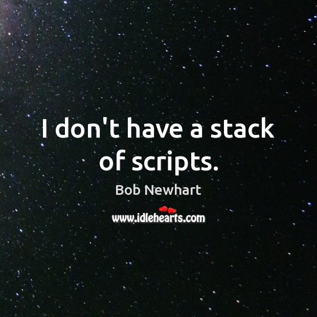 I don’t have a stack of scripts. Image