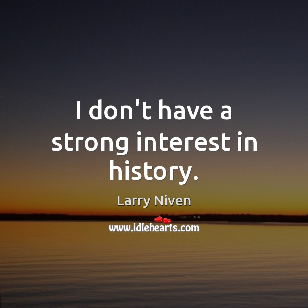 I don’t have a strong interest in history. Larry Niven Picture Quote