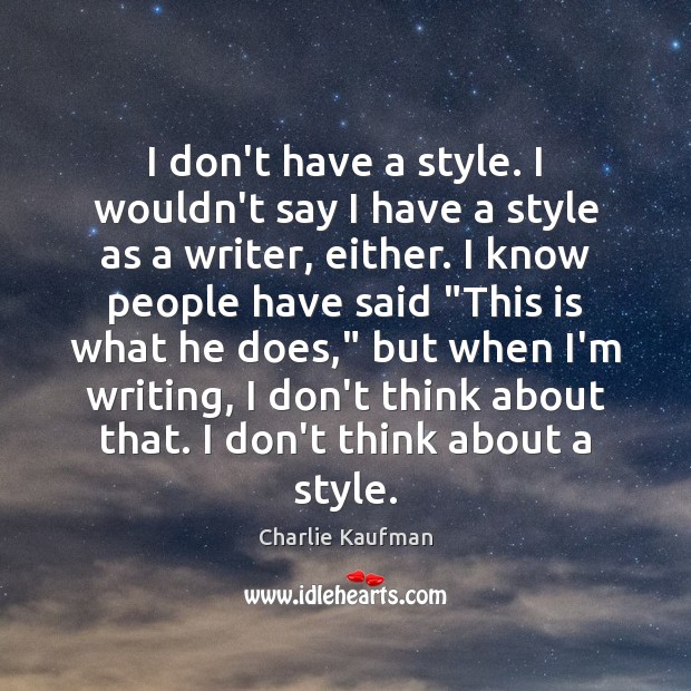 I don’t have a style. I wouldn’t say I have a style Charlie Kaufman Picture Quote