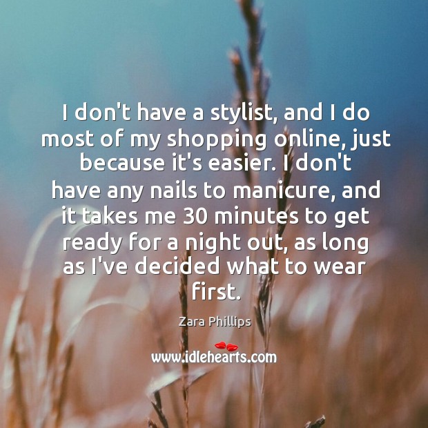 I don’t have a stylist, and I do most of my shopping Zara Phillips Picture Quote