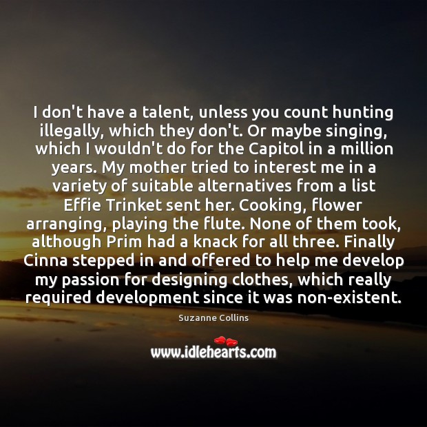 I don’t have a talent, unless you count hunting illegally, which they Suzanne Collins Picture Quote