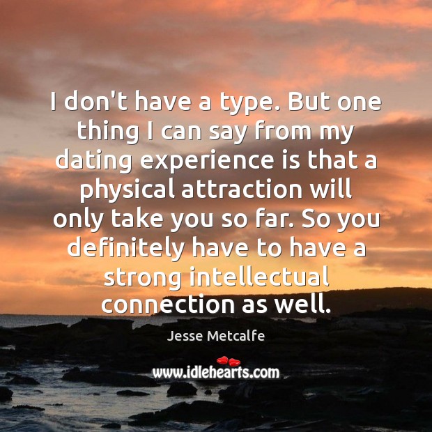 I don’t have a type. But one thing I can say from Jesse Metcalfe Picture Quote