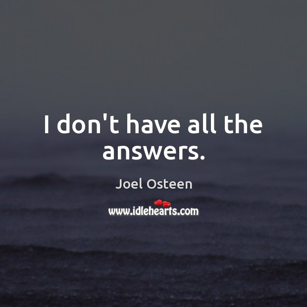I don’t have all the answers. Joel Osteen Picture Quote