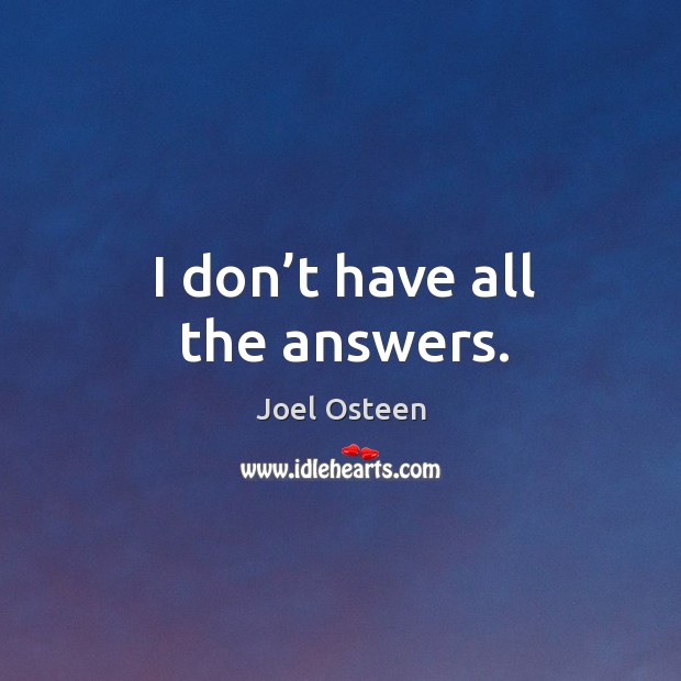 I don’t have all the answers. Joel Osteen Picture Quote