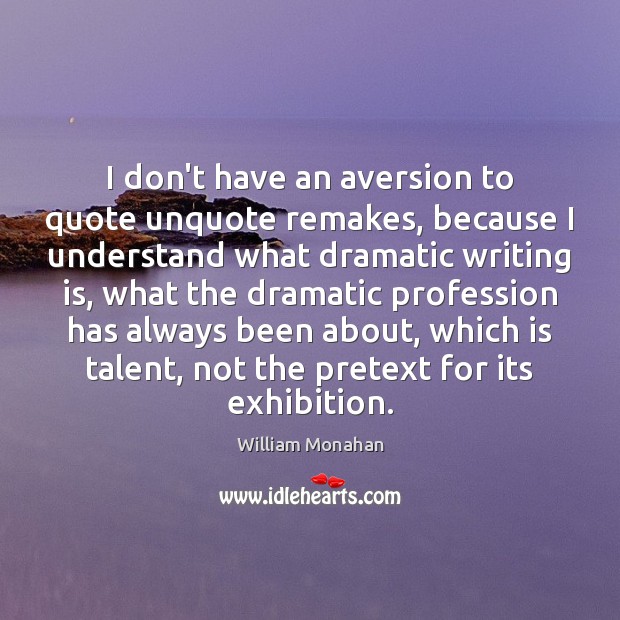 I don’t have an aversion to quote unquote remakes, because I understand William Monahan Picture Quote