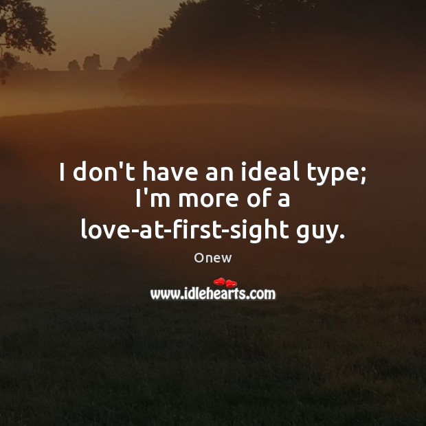 I don’t have an ideal type; I’m more of a love-at-first-sight guy. Image