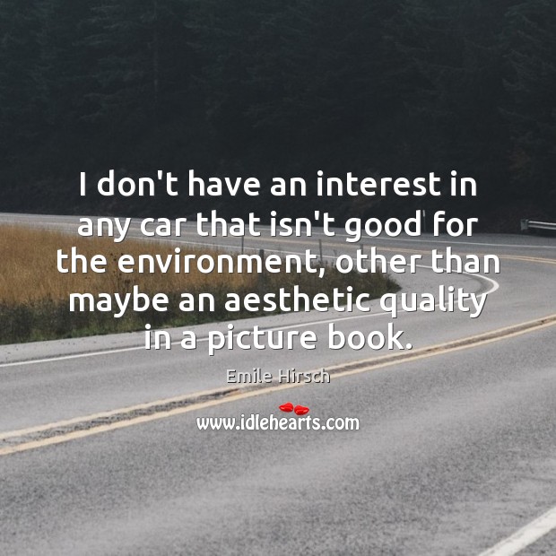 I don’t have an interest in any car that isn’t good for Emile Hirsch Picture Quote