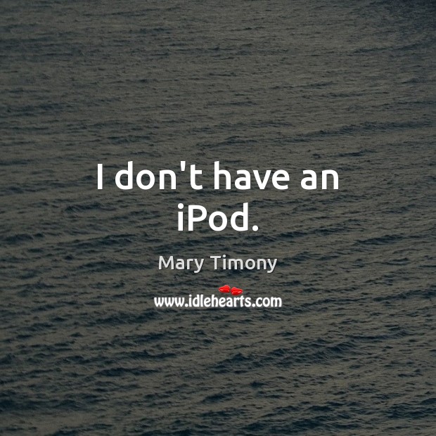 I don’t have an iPod. Mary Timony Picture Quote