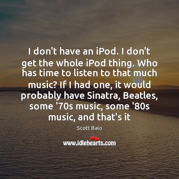 I don’t have an iPod. I don’t get the whole iPod thing. Scott Baio Picture Quote