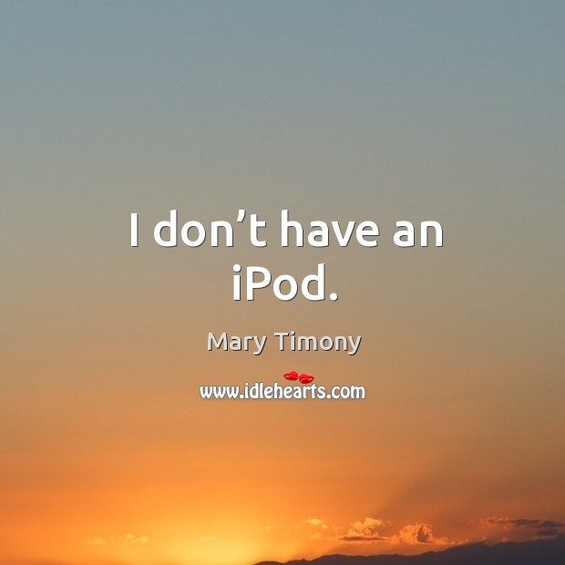 I don’t have an ipod. Mary Timony Picture Quote