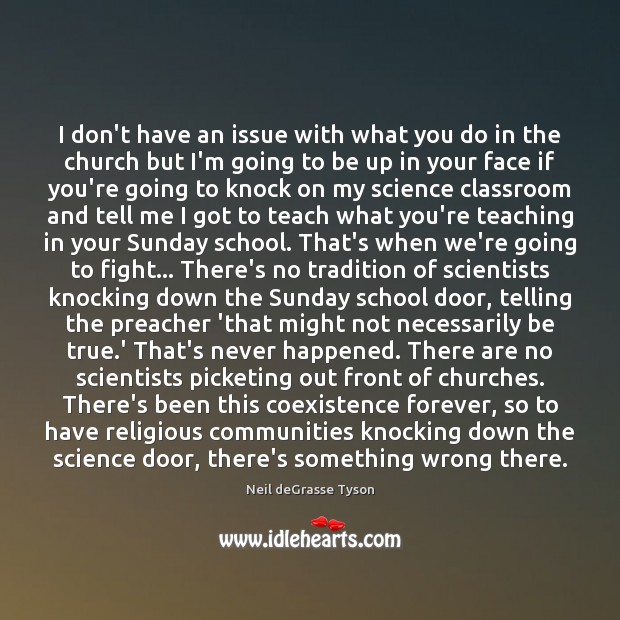 I don’t have an issue with what you do in the church Neil deGrasse Tyson Picture Quote
