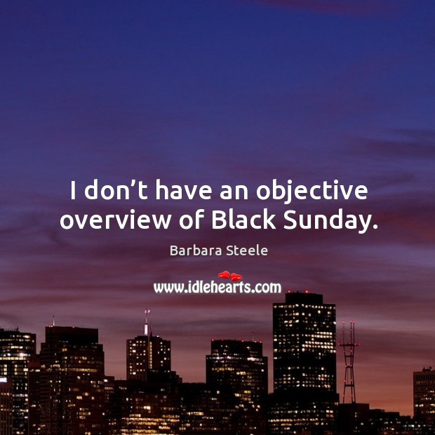 I don’t have an objective overview of black sunday. Barbara Steele Picture Quote