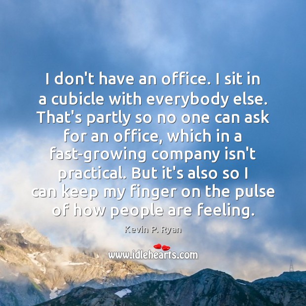 I don’t have an office. I sit in a cubicle with everybody Kevin P. Ryan Picture Quote