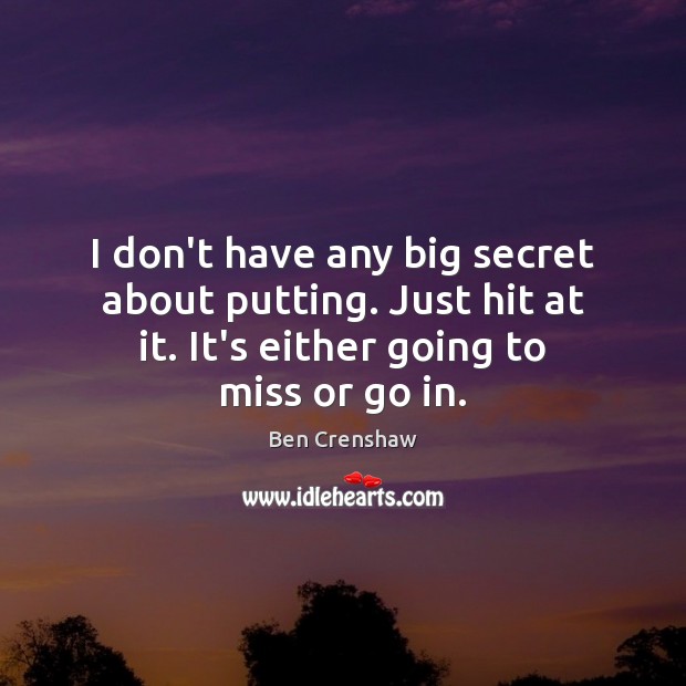 I don’t have any big secret about putting. Just hit at it. Secret Quotes Image