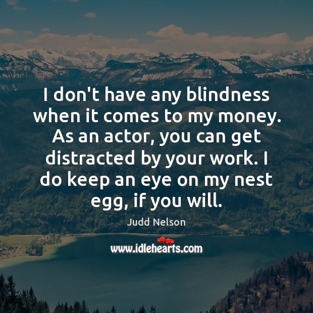 I don’t have any blindness when it comes to my money. As Judd Nelson Picture Quote