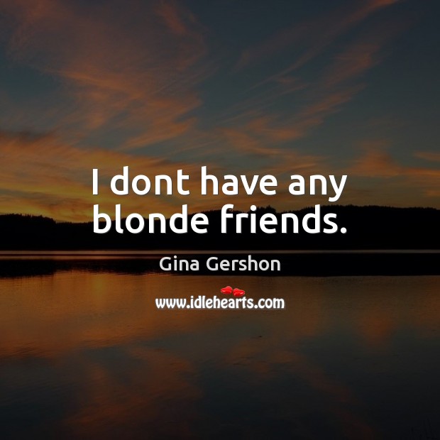 I dont have any blonde friends. Image