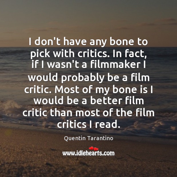 I don’t have any bone to pick with critics. In fact, if Quentin Tarantino Picture Quote